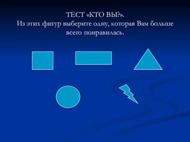 ТЕСТ «КТО ВЫ?». Из этих фигур выберите одну, которая Вам больше всего понравилась.