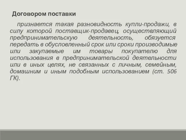 Договором поставки признается такая разновидность купли-продажи, в силу которой поставщик-продавец, осуществляющий