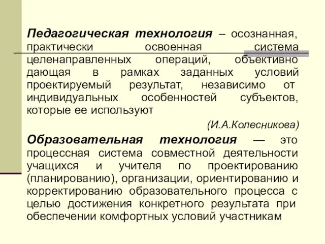 Педагогическая технология – осознанная, практически освоенная система целенаправленных операций, объективно дающая