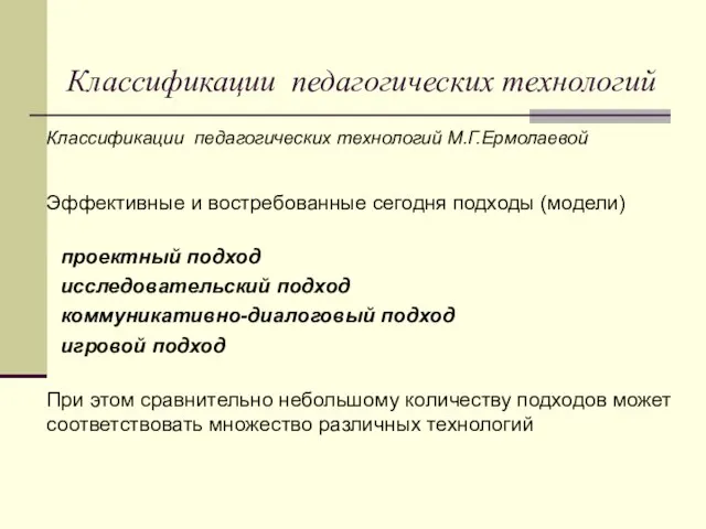 Классификации педагогических технологий М.Г.Ермолаевой Эффективные и востребованные сегодня подходы (модели) проектный