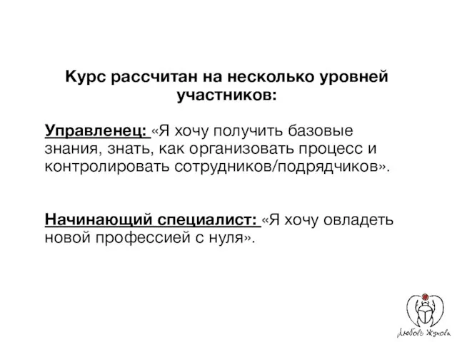 Курс рассчитан на несколько уровней участников: Управленец: «Я хочу получить базовые