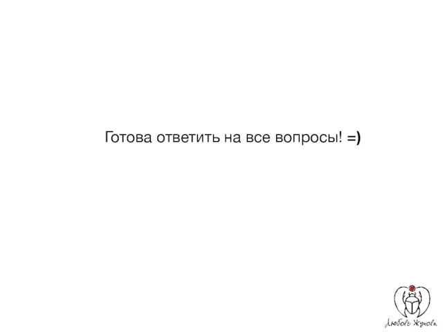 Готова ответить на все вопросы! =)