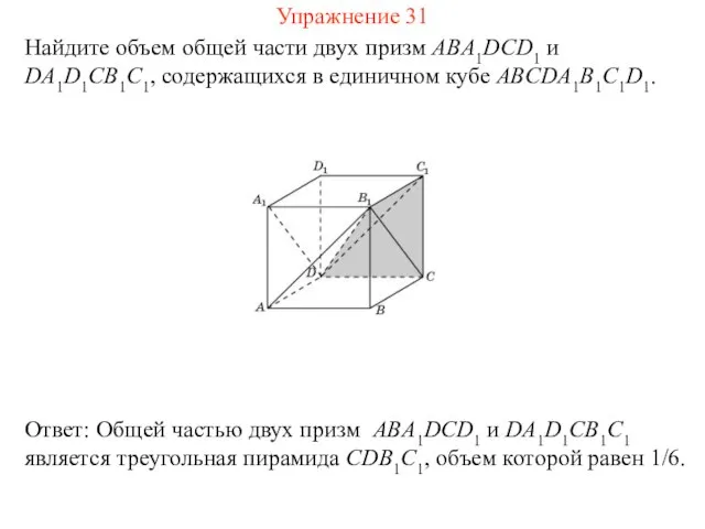 Найдите объем общей части двух призм ABA1DCD1 и DA1D1CB1C1, содержащихся в единичном кубе ABCDA1B1C1D1. Упражнение 31