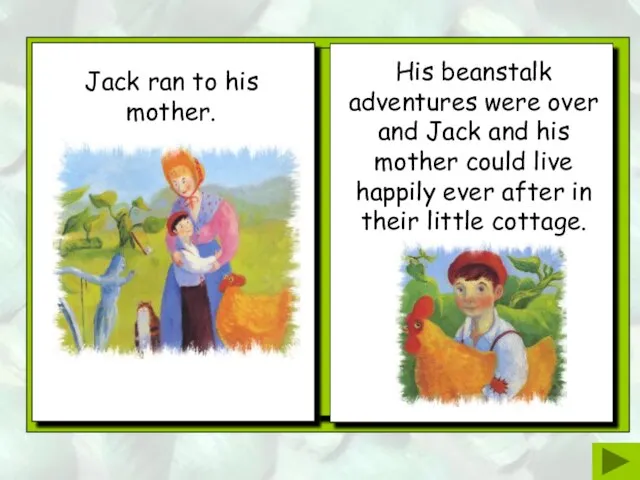 Jack ran to his mother. His beanstalk adventures were over and