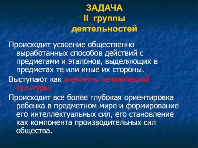 ЗАДАЧА II группы деятельностей Происходит усвоение общественно выработанных способов действий с