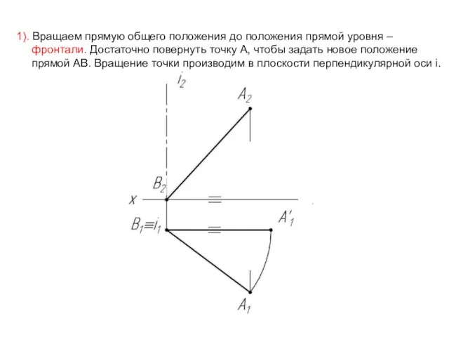 1). Вращаем прямую общего положения до положения прямой уровня – фронтали.