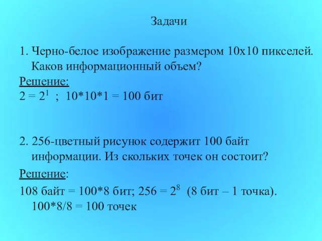 Задачи 1. Черно-белое изображение размером 10х10 пикселей. Каков информационный объем? Решение: