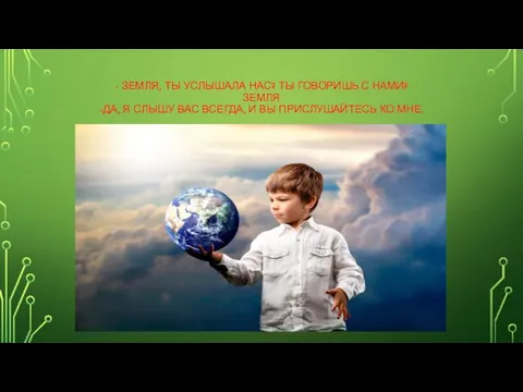 - ЗЕМЛЯ, ТЫ УСЛЫШАЛА НАС? ТЫ ГОВОРИШЬ С НАМИ? ЗЕМЛЯ -ДА,