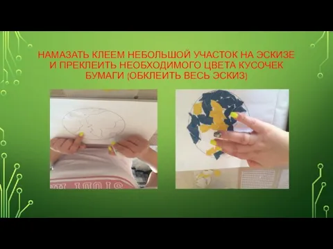 НАМАЗАТЬ КЛЕЕМ НЕБОЛЬШОЙ УЧАСТОК НА ЭСКИЗЕ И ПРЕКЛЕИТЬ НЕОБХОДИМОГО ЦВЕТА КУСОЧЕК БУМАГИ (ОБКЛЕИТЬ ВЕСЬ ЭСКИЗ)