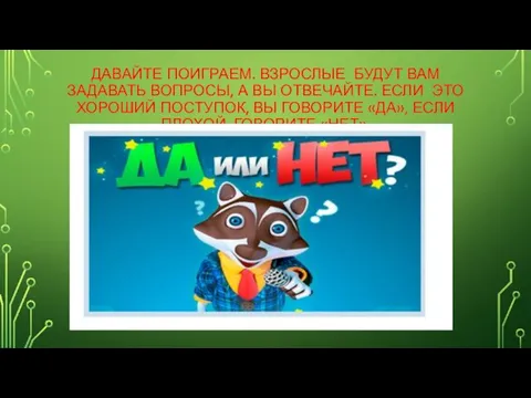 ДАВАЙТЕ ПОИГРАЕМ. ВЗРОСЛЫЕ БУДУТ ВАМ ЗАДАВАТЬ ВОПРОСЫ, А ВЫ ОТВЕЧАЙТЕ. ЕСЛИ