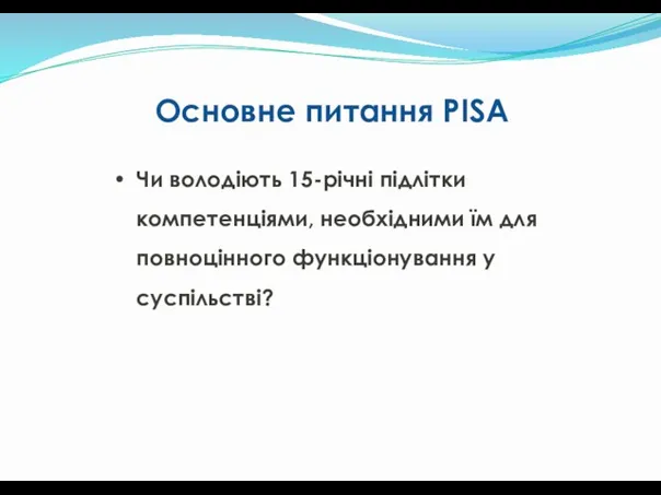 Чи володіють 15-річні підлітки компетенціями, необхідними їм для повноцінного функціонування у суспільстві? Основне питання PISA