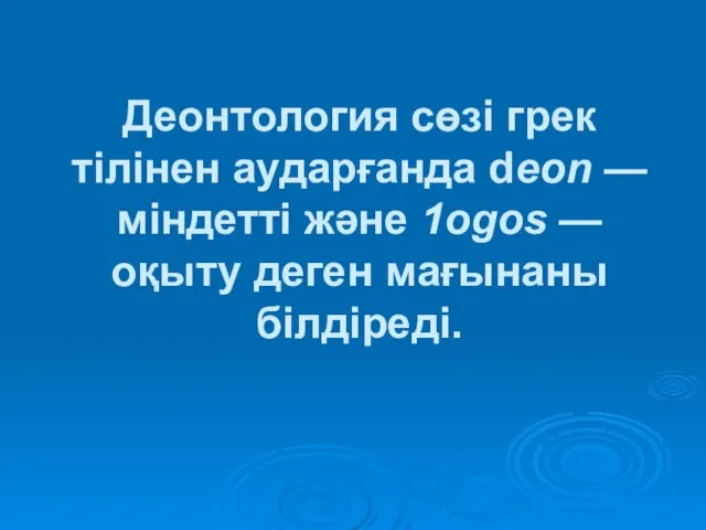 Деонтология сөзі грек тілінен аударғанда dеоn — міндетті және 1оgos — оқыту деген мағынаны білдіреді.