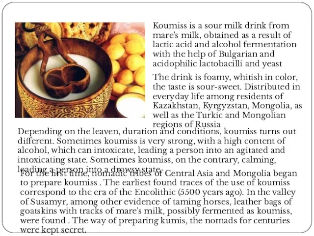 Koumiss is a sour milk drink from mare's milk, obtained as