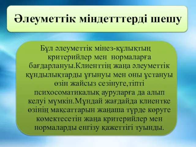 Әлеуметтік міндетттерді шешу Бұл әлеуметтік мінез-құлықтың критерийлер мен нормаларға бағдарлануы.Клиенттің жаңа