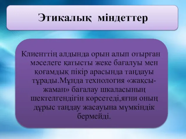 Этикалық міндеттер Клиенттің алдында орын алып отырған мәселеге қатысты жеке бағалуы