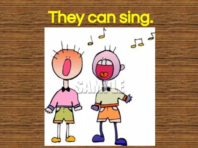 They can sing.