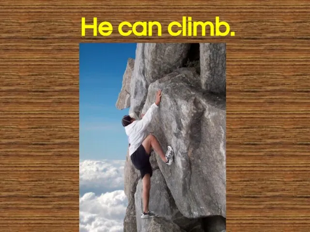 He can climb.