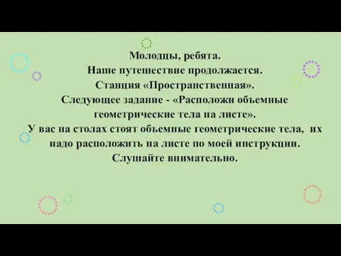 Молодцы, ребята. Наше путешествие продолжается. Станция «Пространственная». Следующее задание - «Расположи