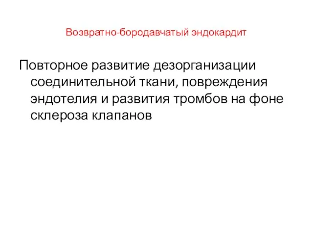 Возвратно-бородавчатый эндокардит Повторное развитие дезорганизации соединительной ткани, повреждения эндотелия и развития тромбов на фоне склероза клапанов