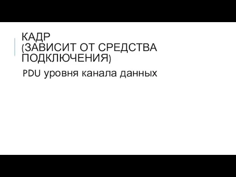 КАДР (ЗАВИСИТ ОТ СРЕДСТВА ПОДКЛЮЧЕНИЯ) PDU уровня канала данных