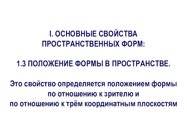 I. ОСНОВНЫЕ СВОЙСТВА ПРОСТРАНСТВЕННЫХ ФОРМ: 1.3 ПОЛОЖЕНИЕ ФОРМЫ В ПРОСТРАНСТВЕ. Это