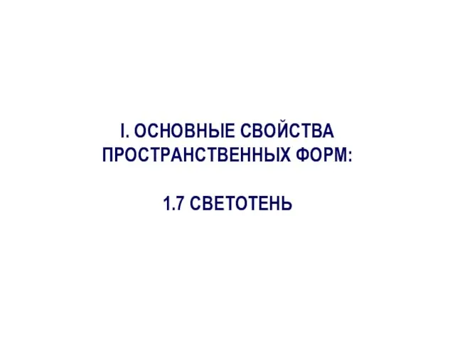 I. ОСНОВНЫЕ СВОЙСТВА ПРОСТРАНСТВЕННЫХ ФОРМ: 1.7 СВЕТОТЕНЬ