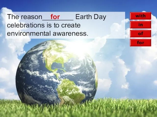 of for with in The reason________ Earth Day celebrations is to create environmental awareness. for