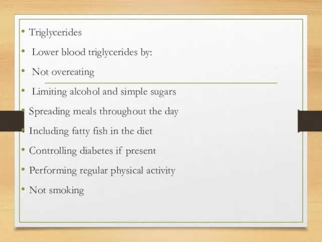 Triglycerides Lower blood triglycerides by: Not overeating Limiting alcohol and simple