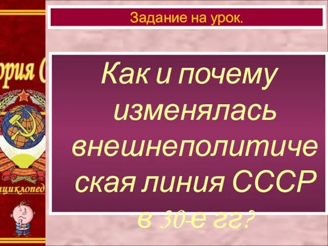 Как и почему изменялась внешнеполитическая линия СССР в 30-е гг? Задание на урок.