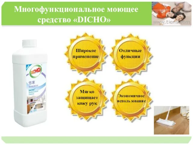 Многофункциональное моющее средство «DICHO» www.tiens.com Широкое применение Отличные функции Мягко защищает кожу рук Экономичное использование