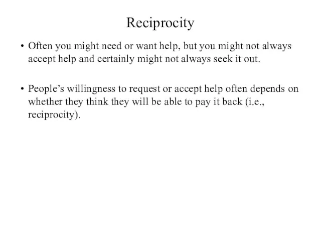 Reciprocity Often you might need or want help, but you might