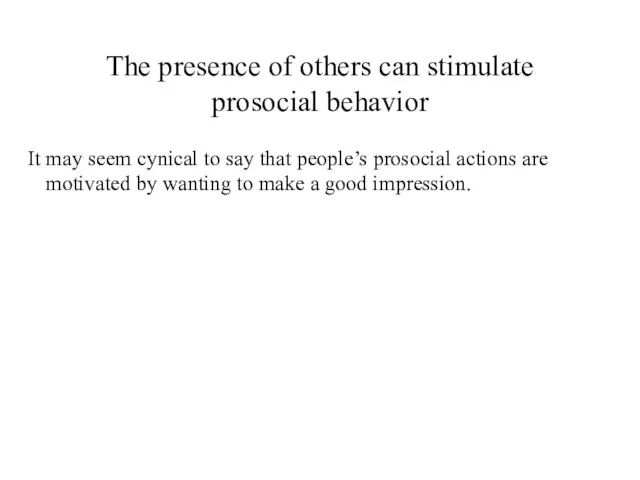 The presence of others can stimulate prosocial behavior It may seem