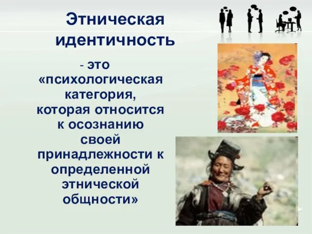 Этническая идентичность - это «психологическая категория, которая относится к осознанию своей принадлежности к определенной этнической общности»