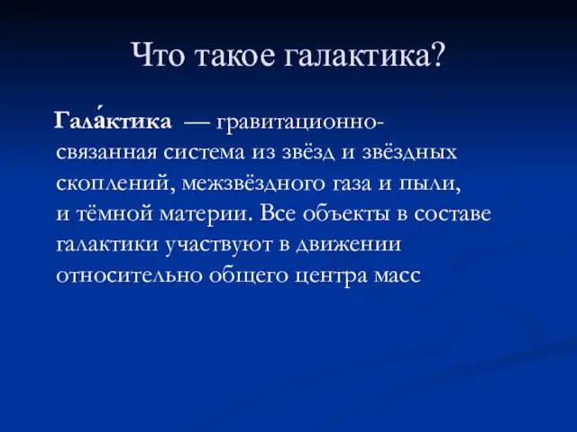 Что такое галактика? Гала́ктика — гравитационно-связанная система из звёзд и звёздных