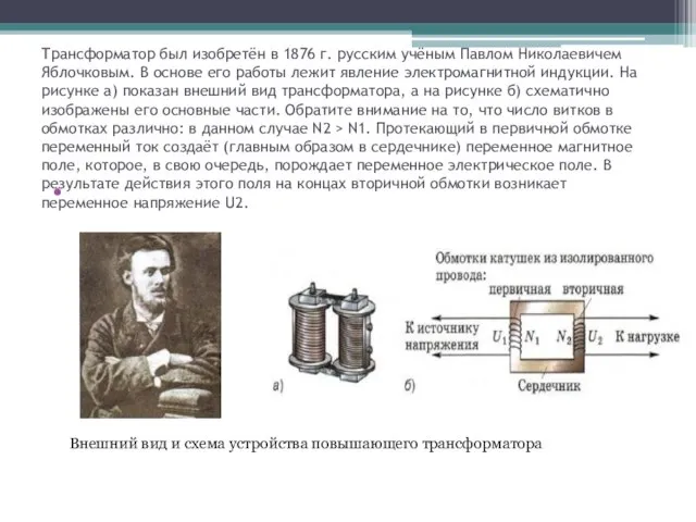 Трансформатор был изобретён в 1876 г. русским учёным Павлом Николаевичем Яблочковым.