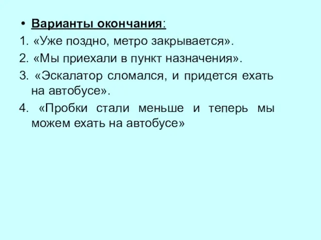 Варианты окончания: 1. «Уже поздно, метро закрывается». 2. «Мы приехали в