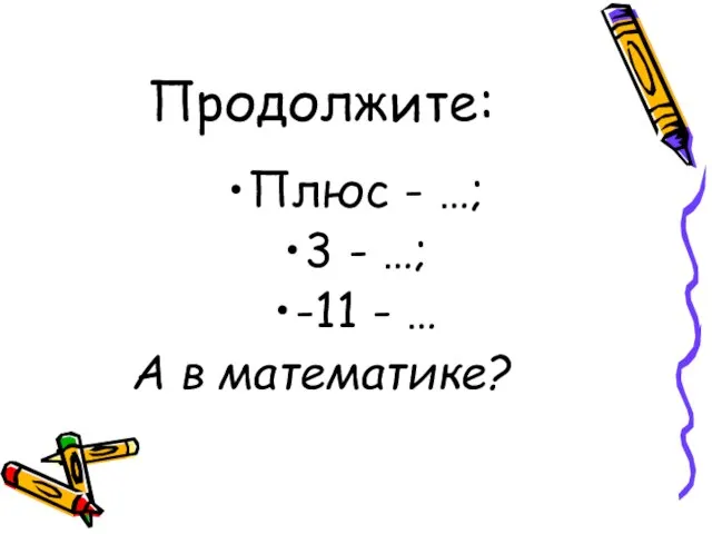 Продолжите: Плюс - …; 3 - …; -11 - … А в математике?