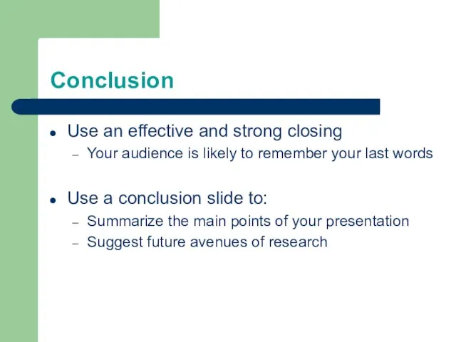 Conclusion Use an effective and strong closing Your audience is likely