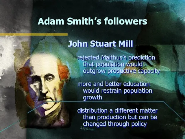 Adam Smith’s followers John Stuart Mill rejected Malthus’s prediction that population