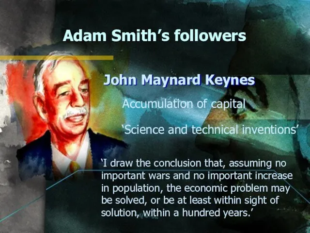 Adam Smith’s followers John Maynard Keynes Accumulation of capital ‘Science and