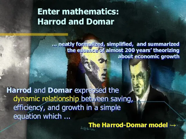 Enter mathematics: Harrod and Domar Harrod and Domar expressed the dynamic