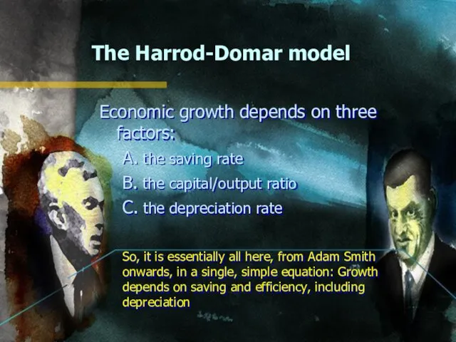 The Harrod-Domar model Economic growth depends on three factors: A. the