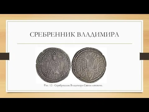 СРЕБРЕННИК ВЛАДИМИРА Рис. 13 - Серебренник Владимира Святославовича.