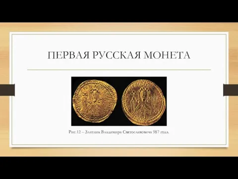 ПЕРВАЯ РУССКАЯ МОНЕТА Рис.12 – Златник Владимира Святославовича 987 года.