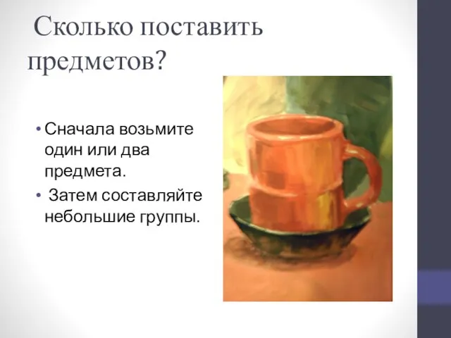 Сколько поставить предметов? Сначала возьмите один или два предмета. Затем составляйте небольшие группы.