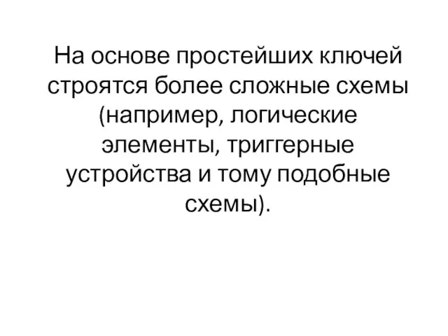 На основе простейших ключей строятся более сложные схемы (например, логические элементы,