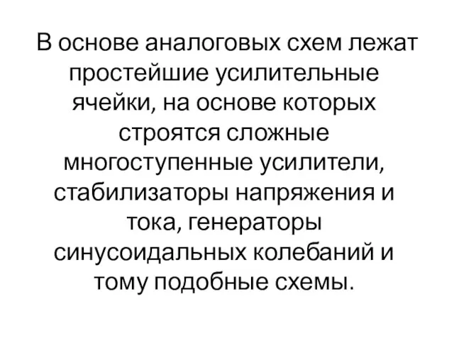 В основе аналоговых схем лежат простейшие усилительные ячейки, на основе которых