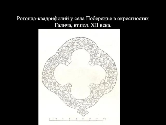 Ротонда-квадрифолий у села Побережье в окрестностях Галича, вт.пол. XII века.