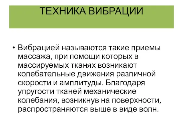 ТЕХНИКА ВИБРАЦИИ Вибрацией называются такие приемы массажа, при помощи которых в