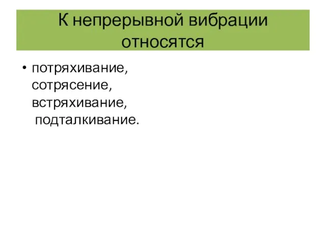 К непрерывной вибрации относятся потряхивание, сотрясение, встряхивание, подталкивание.